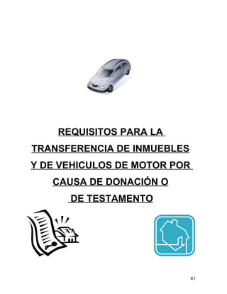 REQUISITOS PARA LA
TRANSFERENCIA DE INMUEBLES
Y DE VEHICULOS DE MOTOR POR
CAUSA DE DONACIÓN O
DE TESTAMENTO
41
 