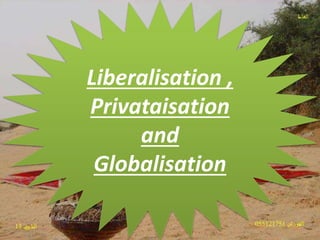 Liberalisation ,
Privataisation
and
Globalisation
 