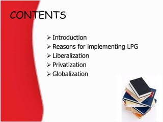CONTENTS
 Introduction
 Reasons for implementing LPG
 Liberalization
 Privatization
 Globalization
2
 