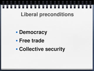 Liberal preconditions


       Democracy
       Free trade
       Collective security

                      
 