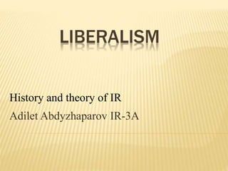 LIBERALISM
Adilet Abdyzhaparov IR-3A
History and theory of IR
 