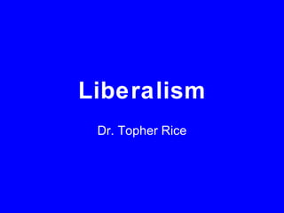 Liberalism Dr. Topher Rice 