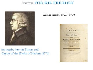 Adam Smith, 1723 - 1790 An Inquiry into the Nature and Causes of the Wealth of Nations (1776) 