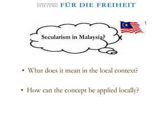 Secularism in Malaysia? What does it mean in the local context? How can the concept be applied locally? 