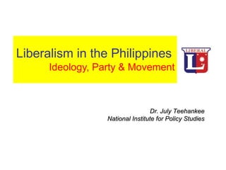 Liberalism in the Philippines     Ideology, Party & Movement Dr. July Teehankee National Institute for Policy Studies 