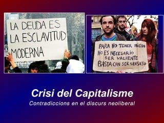 Crisi del Capitalisme
Contradiccions en el discurs neoliberal

 