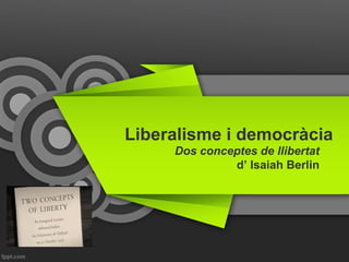 Liberalisme i democràcia
Dos conceptes de llibertat
d’ Isaiah Berlin
 