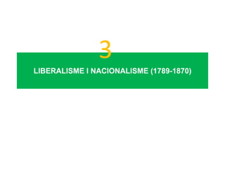 3
LIBERALISME I NACIONALISME (1789-1870)

 