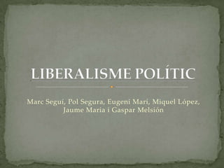 Marc Seguí, Pol Segura, Eugeni Marí, Miquel López, Jaume Maria i Gaspar Melsión LIBERALISME POLÍTIC 