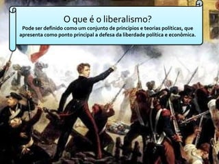 O que é o liberalismo?
 Pode ser definido como um conjunto de princípios e teorias políticas, que
apresenta como ponto principal a defesa da liberdade política e econômica.
 