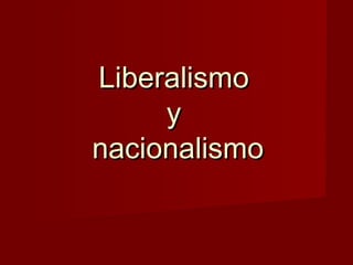 Liberalismo
y
nacionalismo

 