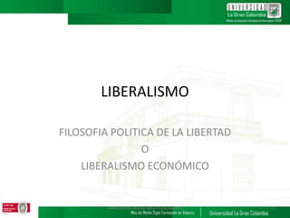 LIBERALISMO
FILOSOFIA POLITICA DE LA LIBERTAD
O
LIBERALISMO ECONÓMICO
Alvaro Carrillo Araújo Ideas Políticas ULGC 1
 
