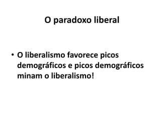O que favorece movimentos
centralistas?
• Evoluções Cognitivas Centralizadoras – que
geram crises produtivas, aumento de
massificação, redução de diversidade e, por
sua vez, concentração de mídia, renda e
poder. Causa: aumento demográfico.
 