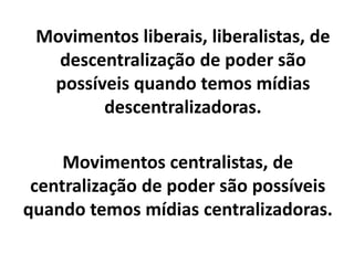 O que favorece movimentos
liberalistas?
• Revoluções Cognitivas (sempre
descentralizadoras) – que vêm reduzir as crises
produtivas, aumentam a diversificação, reduzem
a massificação e, por sua vez, estimulam a
descentralização de mídia, renda e poder.
Consequência: crises produtivas geradas pelo
aumento demográfico, que o novo ambiente
produtivo viabiliza.
 