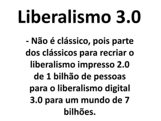 Liberalismo 3.0
- Não é de direita, pois
este conceito não faz
sentido. É um
descentralizador de poder,
contra os que querem
centralizá-lo!
 