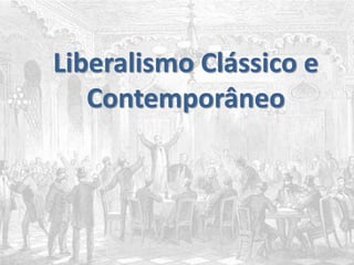 Liberalismo Clássico e
Contemporâneo
 