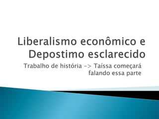 Trabalho de história -> Taíssa começará
falando essa parte
 