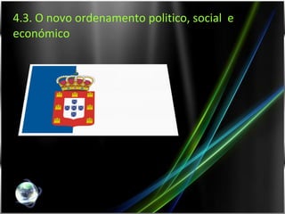 4.3. O novo ordenamento politico, social  e económico 