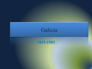 Galicia

1815-1903
 