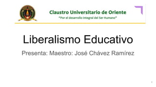 Liberalismo Educativo
Presenta: Maestro: José Chávez Ramírez
1
 