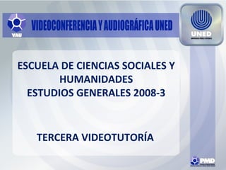 ESCUELA DE CIENCIAS SOCIALES Y
HUMANIDADES
ESTUDIOS GENERALES 2008-3
TERCERA VIDEOTUTORÍA
 