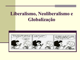 Liberalismo, Neoliberalismo e
Globalização
 