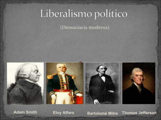 (Democracia moderna) Bartolomé Mitre   Eloy Alfaro Thomas Jefferson   Adam Smith   