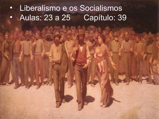 • Liberalismo e os Socialismos
• Aulas: 23 a 25    Capítulo: 39
 