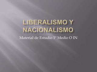 LIBERALISMO Y NACIONALISMO Material de Estudio 1º Medio O IN	 
