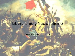 Liberalismo y Nacionalismo

      Tema 4 de Historia
 