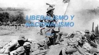 LIBERALISMO Y
NACIONALISMO
TEMA 2

 