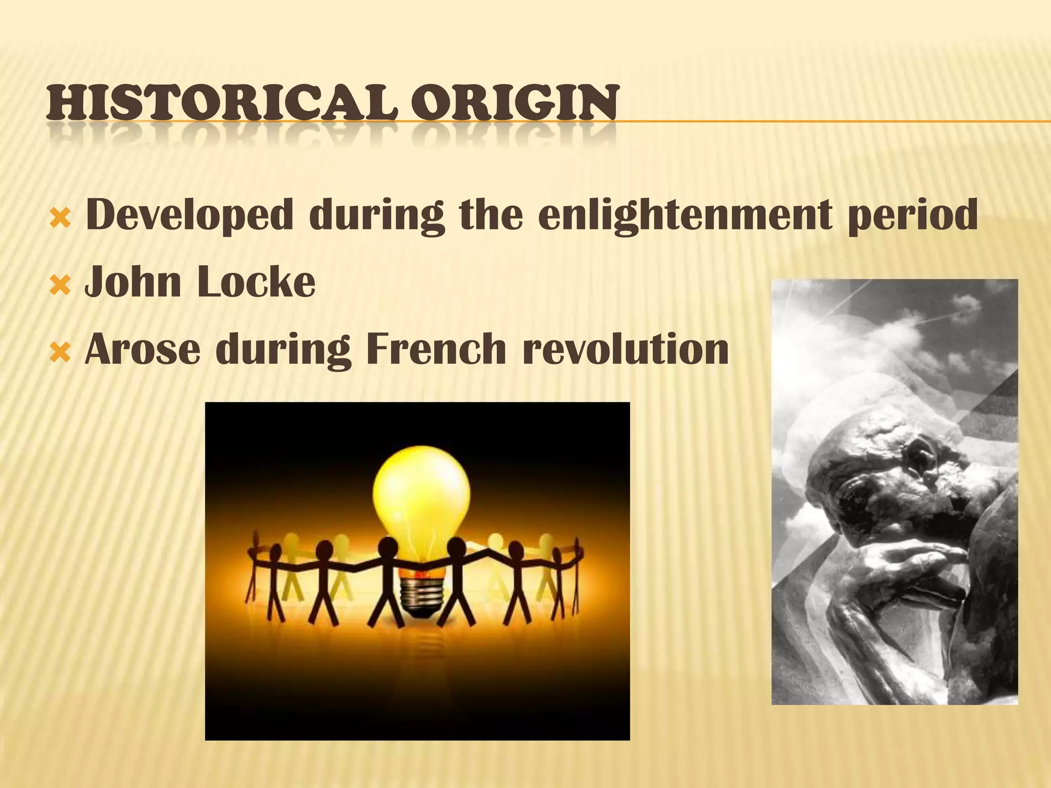 Historical originDeveloped during the enlightenment periodJohn LockeArose during French revolution
