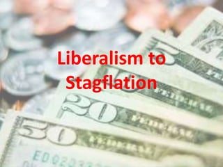Liberalism to
Stagflation
 
