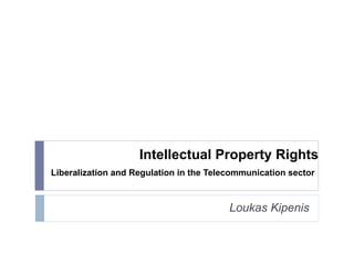 Intellectual Property Rights Liberalization and Regulation in the Telecommunication sector   Loukas Kipenis 