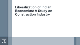 Liberalization of Indian
Economics: A Study on
Construction Industry

 