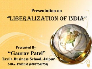 Presentation on
   “LiberaLization of india”



       Presented By
   “Gaurav Patel”
Taxila Business School, Jaipur
   MBA+PGDBM (07877549750)
 