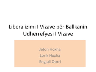 Liberalizimi I Vizave për Ballkanin
Udhërrefyesi I Vizave
Jeton Hoxha
Lorik Hoxha
Engjull Qorri
 