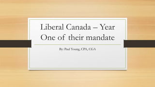 Liberal Canada – Year
One of their mandate
By: Paul Young, CPA, CGA
 