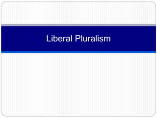 Liberal Pluralism 
 