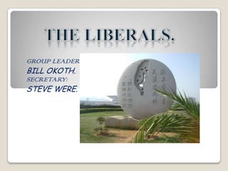 THE LIBERALS. GROUP LEADER: BILL OKOTH. SECRETARY: STEVE WERE. 