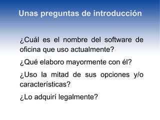 Unas preguntas de introducción ¿Cuál es el nombre del software de oficina que uso actualmente? 
