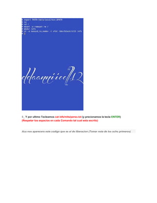 8_ Y por ultimo Tecleamos cat /efs/mits/perso.txt (y precionamos la tecla ENTER)
(Respetar los espacios en cada Comando tal cual esta escrito)
Aca nos aparecera este codigo que es el de liberacion (Tomar nota de los ocho primeros)
 