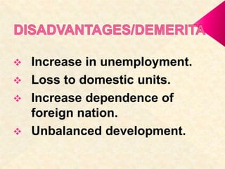  Increase in unemployment.
 Loss to domestic units.
 Increase dependence of
foreign nation.
 Unbalanced development.
 