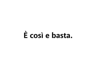 È così e basta. 
 