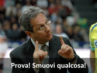 Prova! Smuovi qualcosa! 
 