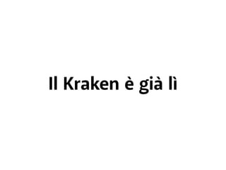 Il Kraken è già lì 
 