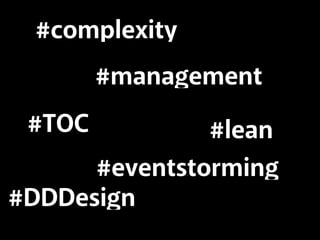 #complexity 
#management 
#lean 
#eventstorming 
#TOC 
#DDDesign 
 