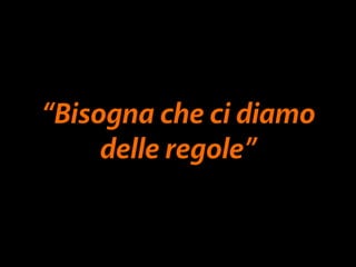 “Bisogna che ci diamo 
delle regole” 
 