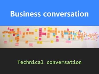 Business conversation 
Technical 
conversation 
 