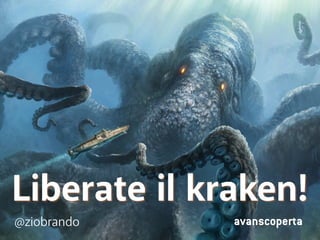 Liberate il kraken! 
@ziobrando avanscoperta 
 
